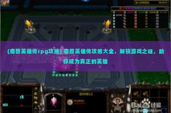 (魔兽英雄传rpg攻略) 魔兽英雄传攻略大全，解锁游戏之谜，助你成为真正的英雄