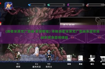 (勇者深渊无广告版 安装教程) 详解勇者深渊无广告版安装攻略，畅享纯净游戏体验