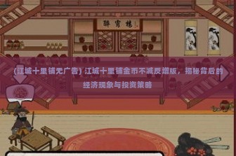 (江城十里铺无广告) 江城十里铺金币不减反增版，揭秘背后的经济现象与投资策略