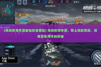 (海战前线手游最强阵容搭配) 海战前线手游，掌上战舰竞技，领略蓝色海洋的荣耀