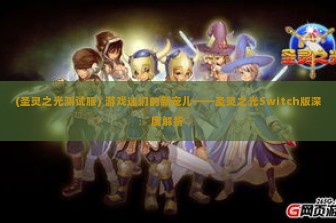 (圣灵之光测试服) 游戏迷们的新宠儿——圣灵之光Switch版深度解析