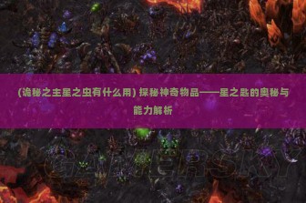 (诡秘之主星之虫有什么用) 探秘神奇物品——星之匙的奥秘与能力解析