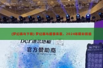 (梦幻赛马下载) 梦幻赛马盛事来袭，2024年精彩前瞻