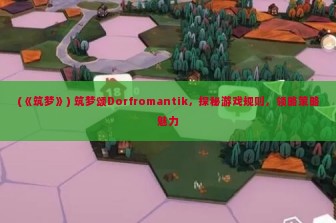 (《筑梦》) 筑梦颂Dorfromantik，探秘游戏规则，领略策略魅力